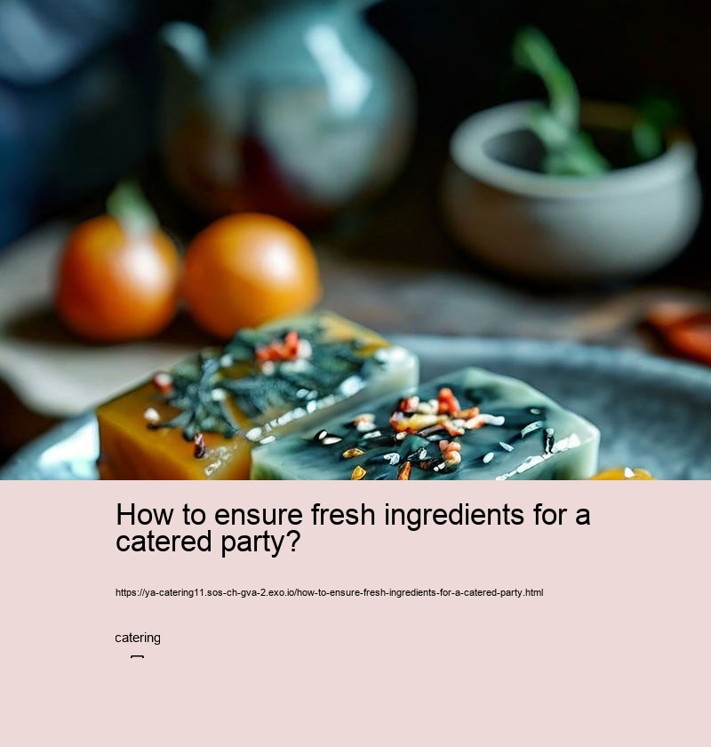 How to ensure fresh ingredients for a catered party?